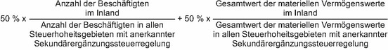 Die Formel ist zweigeteilt als Addition: Anzahl der Beschäftigten im Inland geteilt durch die Anzahl der Beschäftigten in allen Steuerhoheitsgebieten mit anerkannter Sekundärergänzungssteuerregelung, alles multipliziert mit 50 % plus Gesamtwert der materiellen Vermögenswerte im Inland geteilt durch den Gesamtwert der materiellen Vermögenswerte in allen Steuerhoheitsgebieten mit anerkannter Sekundärergänzungssteuerregelung, alles multipliziert mit 50 %