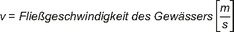 Die Abbildung stellt folgende Formel dar: v gleich Fließgeschwindigkeit des Gewässers Klammer auf m geteilt durch s Klammer zu.